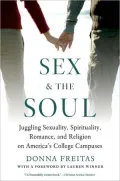 Sex and the Soul: Juggling Sexuality, Spirituality, Romance, and Religion on America's College Campuses