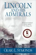 Lincoln and His Admirals: Abraham Lincoln, the U. S. Navy, and the Civil War