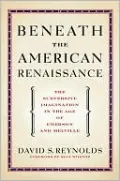 Beneath the American Renaissance: The Subversive Imagination in the Age of Emerson and Melville