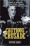 Cautious Crusade: Franklin D. Roosevelt, American Public Opinion, and the War Against Nazi Germany