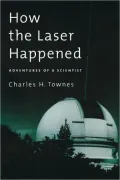 How the Laser Happened: Adventures of a Scientist