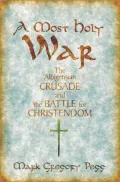 A Most Holy War: The Albigensian Crusade and the Battle for Christendom