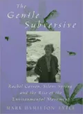 The Gentle Subversive: Rachel Carson, Silent Spring, and the Rise of the Environmental Movement