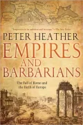 Empires and Barbarians: The Fall of Rome and the Birth of Europe
