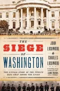 The Siege of Washington: The Untold Story of the Twelve Days That Shook the Union