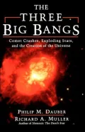 The Three Big Bangs: Comet Crashes, Exploding Stars, and the Creation of the Universe