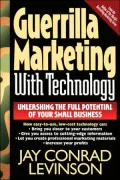 Guerrilla Markeing with Technology: Unleashing the Full Potential of Your Small Business
