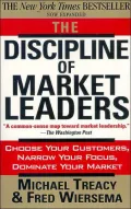 The Discipline of Market Leaders: Choose Your Customers, Narrow Your Focus, Dominate Your Market