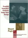 Creating Innovative Products Using Total Design : The Living Legacy of Stuart Pugh