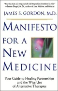 Manifesto for a New Medicine: Your Guide to Healing Partnerships and the Wise Use of Alternative Therapies