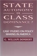 State Autonomy or Class Dominance?: Case Studies on Policy Making in America