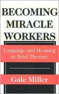 Becoming Miracle Workers: Language and Meaning in Brief Therapy