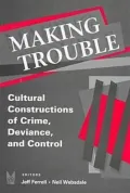 Making Trouble : Cultural Constructions of Crime, Deviance and Control