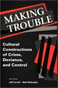 Making Trouble: Cultural Constructions of Crime, Deviance, and Control
