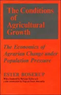The Conditions of Agricultural Growth: The Economics of Agrarin Change under Population Pressure