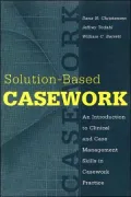 Solution-Based Casework : An Introduction to Clinical and Case Management Skills in Casework Practice