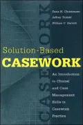 Solution-Based Casework: An Introduction to Clinical and Case Management Skills in Casework Practice