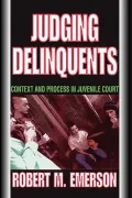 Judging Delinquents: Context and Process in Juvenile Court
