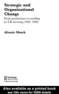 Strategic and Organizational Change: From Production to Retailing in UK Brewing 1950-1990