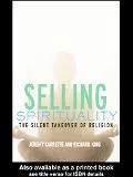 Selling Spirituality The Silent Takeover of Religion
