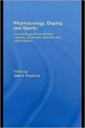 Pharmacology, Doping and Sports: A Scientific Guide for Athletes, Coaches, Physicians, Scientists and Administrators