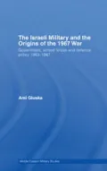 The Israeli Military and the Origins of the 1967 War
