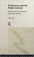 Professions and the Public Interest: Medical Power, Altruism and Alternative Medicine
