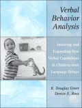 Verbal Behavior Analysis : Inducing and Expanding New Verbal Capabilities in Children with Language Delays