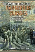 Controlling the Dangerous Classes: A History of Criminal Justice in America