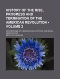 History of the rise, progress, and termination of the American Revolution