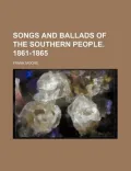 Songs and Ballads of the Southern People. 1861-1865