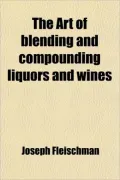 The Art of Blending and Compounding Liquors and Wines; And Valuable Information Concerning Whiskeys in Bond