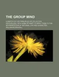 The Group Mind; A Sketch of the Principles of Collective Psychology, with Some Attempt to Apply Them to the Interpretation of National Life and