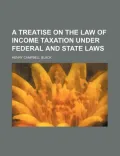 A Treatise on the Law of Income Taxation Under Federal and State Laws (1913)