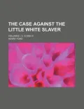 The Case Against the Little White Slaver; Volumes I, II, III and IV.