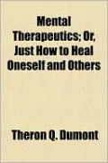 Mental Therapeutics; Or, Just How To Heal Oneself And Others