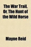 The War Trail, Or, the Hunt of the Wild Horse