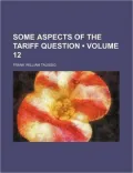 Some Aspects Of The Tariff Question (Volume 12)