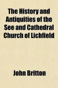 The History and Antiquities of the See and Cathedral Church of Lichfield