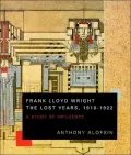 Frank Lloyd Wright--The Lost Years, 1910-1922 : A Study of Influence