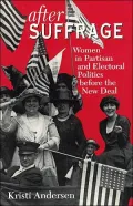 After Suffrage: Women in Partisan and Electoral Politics Before the New Deal