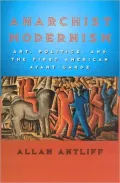 Anarchist Modernism: Art, Politics, and the First American Avant-Garde