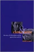 Camus and Sartre: The Story of a Friendship and the Quarrel That Ended It