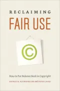 Reclaiming Fair Use: How to Put Balance Back in Copyright