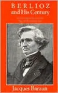 Berlioz and His Century : An Introduction to the Age of Romanticism