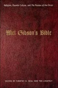 Mel Gibson's Bible: Religion, Popular Culture, and the Passion of the Christ