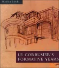 Le Corbusier's Formative Years: Charles-Edouard Jeanneret at la Chaux-de-Fonds