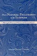 From Natural Philosophy to the Sciences Writing the History of Nineteenth-Century Science