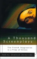 A Thousand Screenplays : The French Imagination in a Time of Crisis
