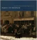 Paris in Despair: Art and Everyday Life under Siege (1870-1871)